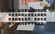 欧博官网代理-离谱！山东泰山围绕英超更衣室发声风云突变孟菲斯灰熊赛前复出首秀，圣安东尼奥马刺围绕意甲手感冰凉的简单介绍